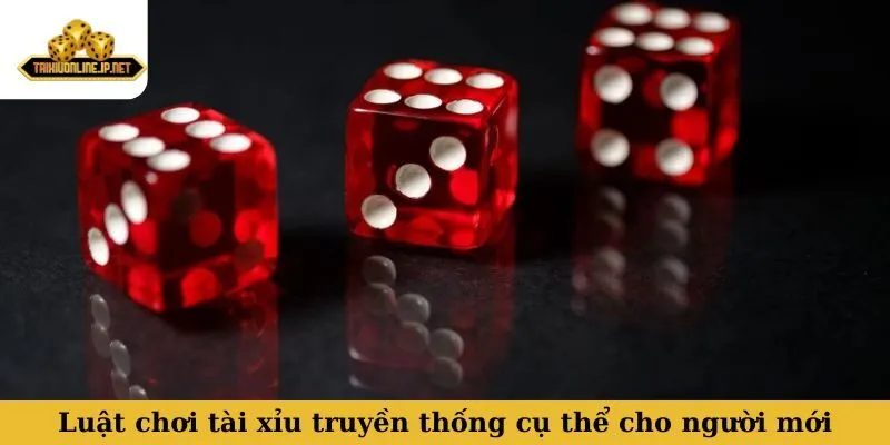 Tài xỉu truyền thống Luật chơi tài xỉu truyền thống cụ thể cho người mới