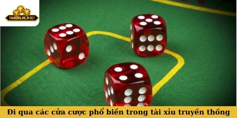 Tài xỉu truyền thống Đi qua các cửa cược phổ biến trong tài xỉu truyền thống